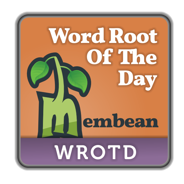 Membean Word Root Of The Day